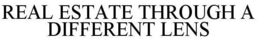 REAL ESTATE THROUGH A DIFFERENT LENS trademark