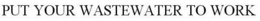 PUT YOUR WASTEWATER TO WORK trademark