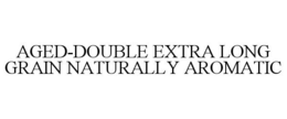 AGED-DOUBLE EXTRA LONG GRAIN NATURALLY AROMATIC trademark