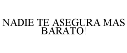 NADIE TE ASEGURA MAS BARATO! trademark