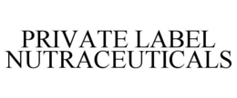 PRIVATE LABEL NUTRACEUTICALS trademark