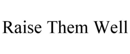 RAISE THEM WELL trademark