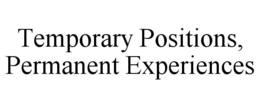 TEMPORARY POSITIONS, PERMANENT EXPERIENCES trademark