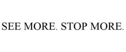 SEE MORE. STOP MORE. trademark