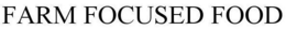 FARM FOCUSED FOOD trademark