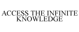 ACCESS THE INFINITE KNOWLEDGE trademark