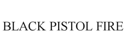 BLACK PISTOL FIRE trademark