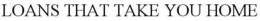 LOANS THAT TAKE YOU HOME trademark