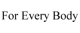 FOR EVERY BODY trademark