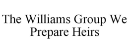 THE WILLIAMS GROUP WE PREPARE HEIRS trademark