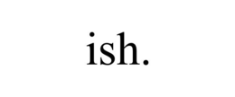 ISH. trademark