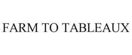 FARM TO TABLEAUX trademark