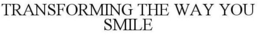 TRANSFORMING THE WAY YOU SMILE trademark