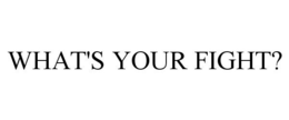 WHAT'S YOUR FIGHT? trademark