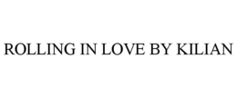 ROLLING IN LOVE BY KILIAN trademark