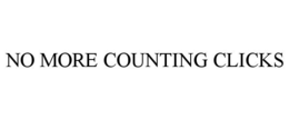 NO MORE COUNTING CLICKS trademark