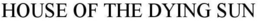 HOUSE OF THE DYING SUN trademark