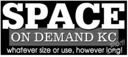 SPACE ON DEMAND KC WHATEVER SIZE OR USE, HOWEVER LONG! SHORT! trademark