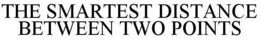 THE SMARTEST DISTANCE BETWEEN TWO POINTS trademark