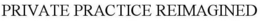 PRIVATE PRACTICE REIMAGINED trademark