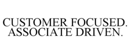 CUSTOMER FOCUSED. ASSOCIATE DRIVEN. trademark