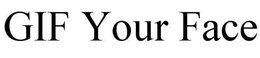 GIF YOUR FACE trademark