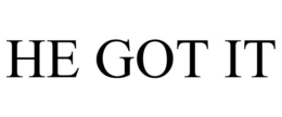 HE GOT IT trademark