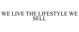 WE LIVE THE LIFESTYLE WE SELL trademark