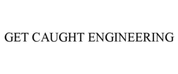GET CAUGHT ENGINEERING trademark