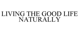 LIVING THE GOOD LIFE NATURALLY trademark