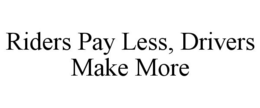 RIDERS PAY LESS, DRIVERS MAKE MORE trademark