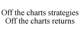 OFF THE CHARTS STRATEGIES OFF THE CHARTS RETURNS trademark