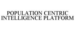 POPULATION CENTRIC INTELLIGENCE PLATFORM trademark