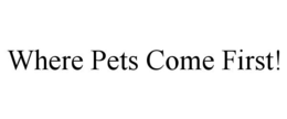 WHERE PETS COME FIRST! trademark