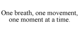 ONE BREATH, ONE MOVEMENT, ONE MOMENT AT A TIME. trademark
