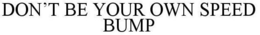 DON'T BE YOUR OWN SPEED BUMP trademark