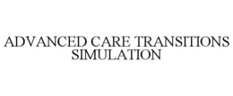 ADVANCED CARE TRANSITIONS SIMULATION trademark