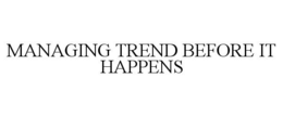 MANAGING TREND BEFORE IT HAPPENS trademark