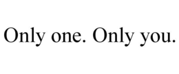 ONLY ONE. ONLY YOU. trademark