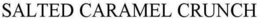 SALTED CARAMEL CRUNCH trademark