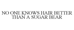 NO ONE KNOWS HAIR BETTER THAN A SUGAR BEAR trademark