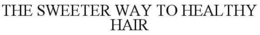 THE SWEETER WAY TO HEALTHY HAIR trademark