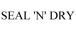 SEAL 'N' DRY trademark
