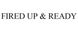 FIRED UP & READY trademark