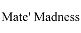 MATE' MADNESS trademark
