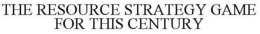 THE RESOURCE STRATEGY GAME FOR THIS CENTURY trademark