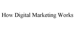 HOW DIGITAL MARKETING WORKS trademark