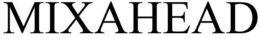 MIXAHEAD trademark