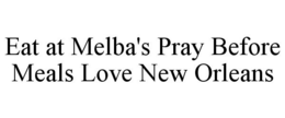 EAT AT MELBA'S PRAY BEFORE MEALS LOVE NEW ORLEANS trademark
