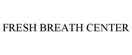 FRESH BREATH CENTER trademark